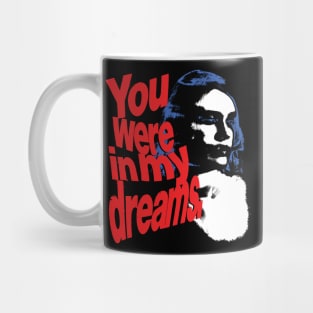 You were in my dreams. Mug